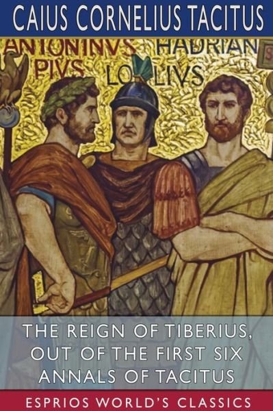 Cover for Caius Cornelius Tacitus · The Reign of Tiberius, Out of the First Six Annals of Tacitus (Taschenbuch) (2024)