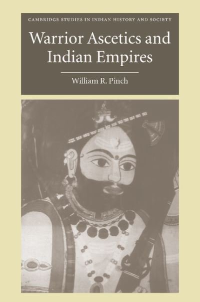 Cover for Pinch, William R. (Wesleyan University, Connecticut) · Warrior Ascetics and Indian Empires - Cambridge Studies in Indian History and Society (Paperback Bog) (2012)