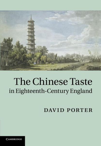 Cover for Porter, David (University of Michigan, Ann Arbor) · The Chinese Taste in Eighteenth-Century England (Paperback Book) [New edition] (2014)