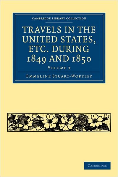 Travels in the United States, etc. During 1849 and 1850 - Travels in the United States, etc. during 1849 and 1850 3 Volume Set - Emmeline Stuart-Wortley - Böcker - Cambridge University Press - 9781108003377 - 24 september 2009