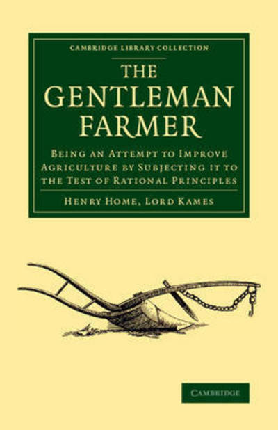 Cover for Home, Lord Kames, Henry · The Gentleman Farmer: Being an Attempt to Improve Agriculture by Subjecting it to the Test of Rational Principles - Cambridge Library Collection - Botany and Horticulture (Paperback Book) (2014)