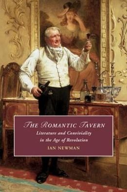 Cover for Newman, Ian (University of Notre Dame, Indiana) · The Romantic Tavern: Literature and Conviviality in the Age of Revolution - Cambridge Studies in Romanticism (Hardcover Book) (2019)