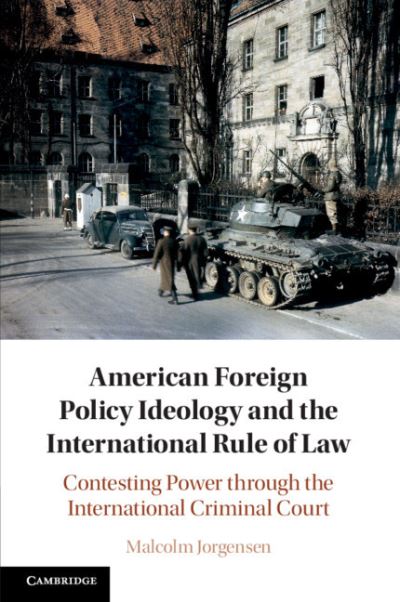 Cover for Jorgensen, Malcolm (Humboldt-Universitat zu Berlin) · American Foreign Policy Ideology and the International Rule of Law: Contesting Power through the International Criminal Court (Paperback Book) (2021)