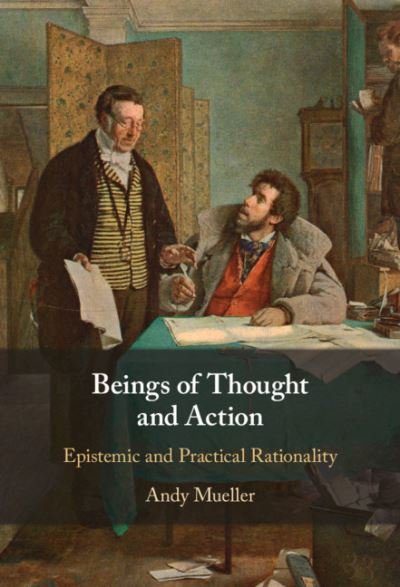 Cover for Mueller, Andy (Goethe-Universitat Frankfurt Am Main) · Beings of Thought and Action: Epistemic and Practical Rationality (Gebundenes Buch) (2021)
