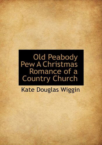 Cover for Kate Douglas Wiggin · Old Peabody Pew a Christmas Romance of a Country Church (Hardcover Book) (2009)