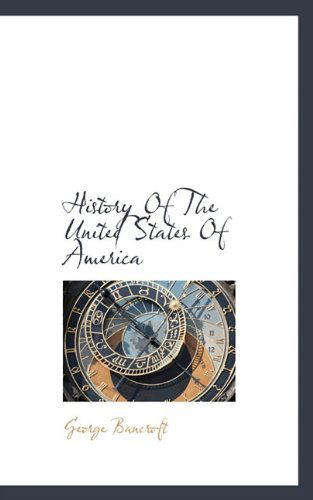 History of the United States of America - George Bancroft - Książki - BiblioLife - 9781117252377 - 18 listopada 2009