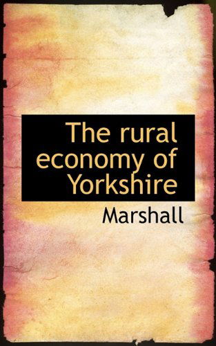 The Rural Economy of Yorkshire - Marshall - Books - BiblioLife - 9781117265377 - November 24, 2009