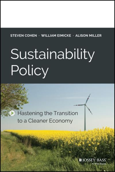 Sustainability Policy: Hastening the Transition to a Cleaner Economy - Steven Cohen - Books - John Wiley & Sons Inc - 9781118916377 - March 17, 2015