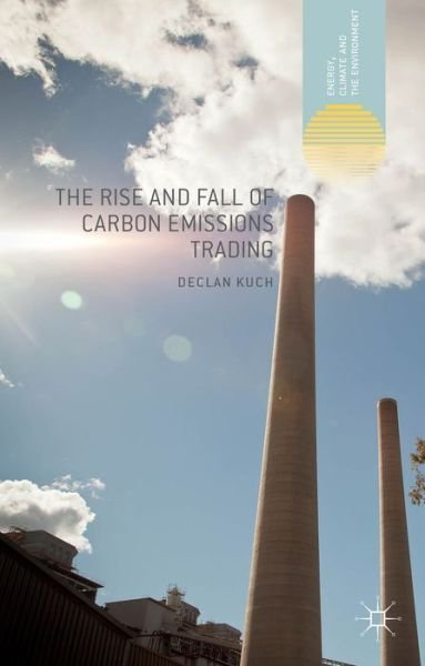 Cover for Declan Kuch · The Rise and Fall of Carbon Emissions Trading - Energy, Climate and the Environment (Innbunden bok) [1st ed. 2015 edition] (2015)