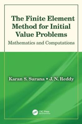 Cover for Surana, Karan S. (University of Kansas, USA) · The Finite Element Method for Initial Value Problems: Mathematics and Computations (Hardcover Book) (2017)