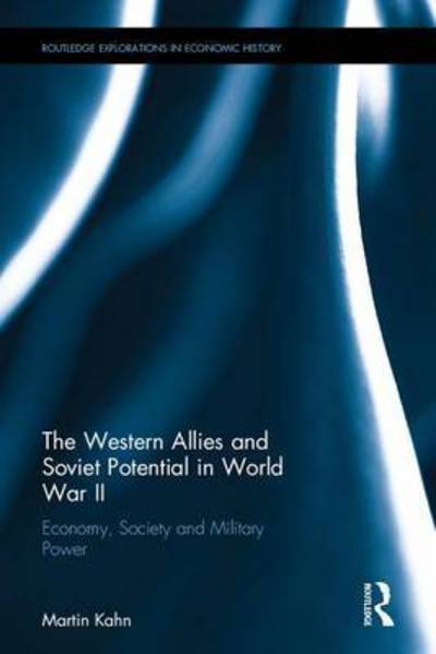 Cover for Kahn, Martin (Gothenburg University, Sweden) · The Western Allies and Soviet Potential in World War II: Economy, Society and Military Power - Routledge Explorations in Economic History (Hardcover Book) (2017)