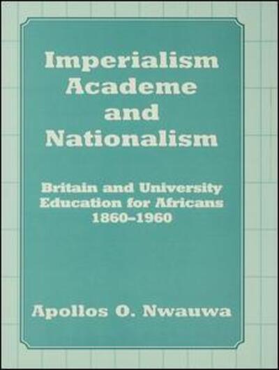 Cover for Apollos O. Nwauwa · Imperialism, Academe and Nationalism: Britain and University Education for Africans 1860-1960 (Paperback Book) (2016)