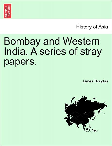 Cover for James Douglas · Bombay and Western India. a Series of Stray Papers. (Paperback Book) (2011)