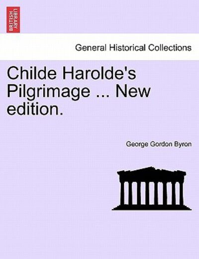 Childe Harolde's Pilgrimage ... New Edition. - Byron, George Gordon, Lord - Livres - British Library, Historical Print Editio - 9781241155377 - 14 mars 2011