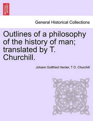 Outlines of a Philosophy of the History of Man; Translated by T. Churchill. - Johann Gottfried Herder - Books - British Library, Historical Print Editio - 9781241353377 - March 24, 2011