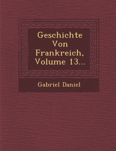Cover for Gabriel Daniel · Geschichte Von Frankreich, Volume 13... (Paperback Book) (2012)