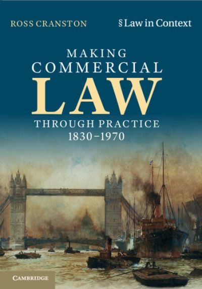 Cover for Cranston, Ross (London School of Economics and Political Science) · Making Commercial Law Through Practice 1830-1970 - Law in Context (Paperback Book) (2022)