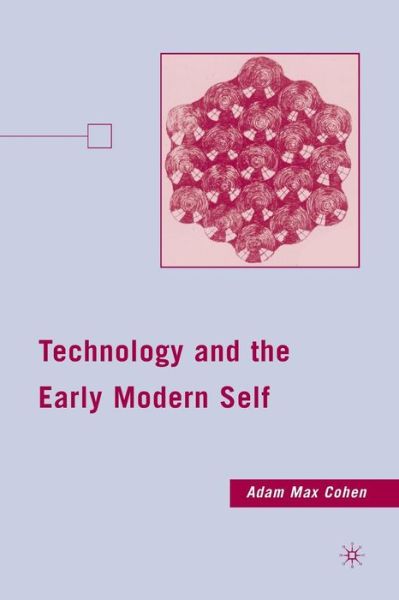 Cover for A. Cohen · Technology and the Early Modern Self (Pocketbok) [1st ed. 2009 edition] (2009)