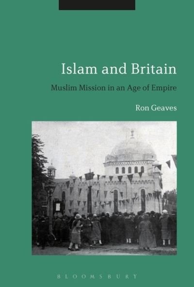 Cover for Geaves, Professor Ron (Cardiff University, UK) · Islam and Britain: Muslim Mission in an Age of Empire (Paperback Book) (2019)