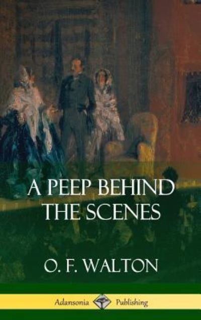 Cover for O F Walton · A Peep Behind the Scenes (Hardcover) (Hardcover Book) (2018)