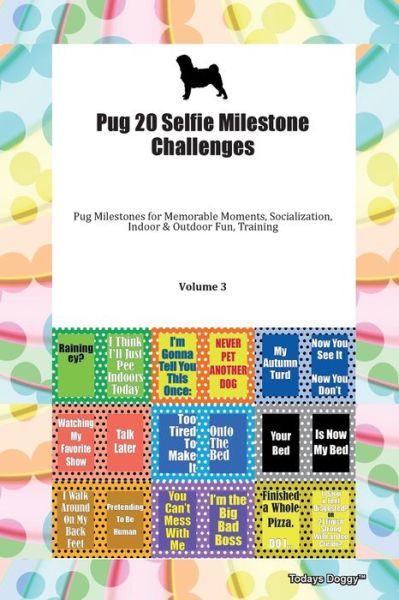 Cover for Doggy Todays Doggy · Pug 20 Selfie Milestone Challenges Pug Milestones for Memorable Moments, Socialization, Indoor &amp; Outdoor Fun, Training Volume 3 (Paperback Book) (2019)