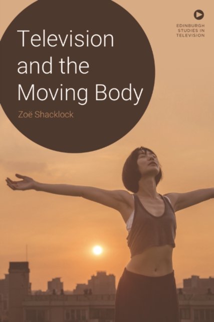 Television and the Moving Body - Edinburgh Studies in Television - Zoe Shacklock - Bøker - Edinburgh University Press - 9781399511377 - 30. november 2024