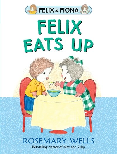 Cover for Rosemary Wells · Felix Eats Up (Hardcover Book) (2019)