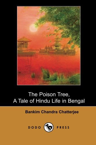 Cover for Bankim Chandra Chatterjee · The Poison Tree, a Tale of Hindu Life in Bengal (Dodo Press): a Novel That Gives a Faithful View of the Gentleness and Devotion of the Average Hindu ... Poet, Novelist, Essayist and Journalist. (Paperback Book) (2007)