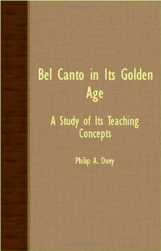 Cover for Philip A. Duey · Bel Canto in Its Golden Age - a Study of Its Teaching Concepts (Paperback Book) (2007)