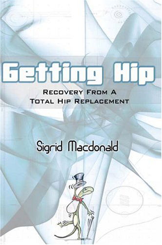 Getting Hip: Recovery from a Total Hip Replacement - Sigrid Macdonald - Książki - AuthorHouse - 9781418478377 - 28 października 2004