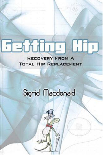 Getting Hip: Recovery from a Total Hip Replacement - Sigrid Macdonald - Livros - AuthorHouse - 9781418478377 - 28 de outubro de 2004