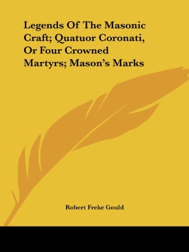 Cover for Robert Freke Gould · Legends of the Masonic Craft; Quatuor Coronati, or Four Crowned Martyrs; Mason's Marks (Paperback Book) (2005)