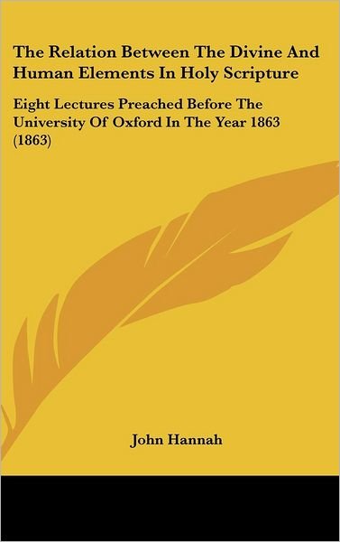 Cover for John Hannah · The Relation Between the Divine and Human Elements in Holy Scripture: Eight Lectures Preached Before the University of Oxford in the Year 1863 (1863) (Hardcover bog) (2008)