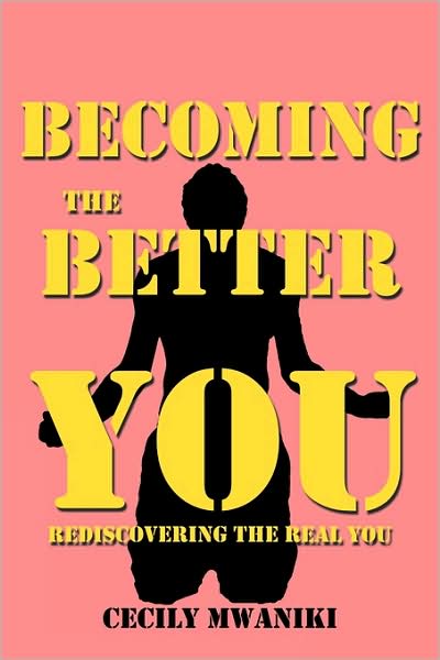 Becoming the Better You - Cecily Mwaniki - Books - Authorhouse - 9781438984377 - June 4, 2009