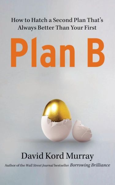 Plan B: How to Hatch a Second Plan That's Always Better Than Your First - David Kord Murray - Bücher - Free Press - 9781439198377 - 30. August 2014