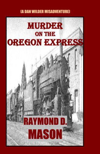 Cover for Raymond D. Mason · Murder on the Oregon Express: (A Dan Wilder Misadventure) (Paperback Book) (2009)