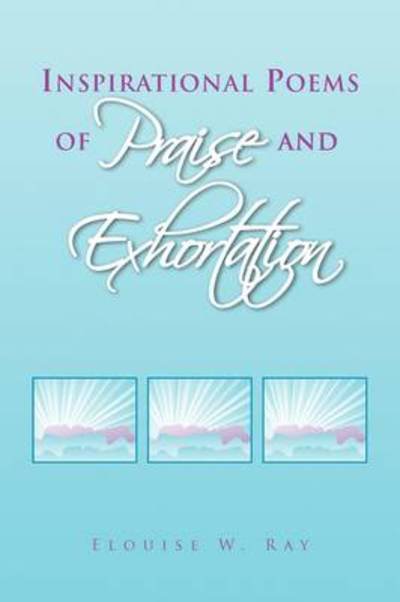 Cover for Elouise W Ray · Inspirational Poems of Praise and Exhortation (Pocketbok) (2009)