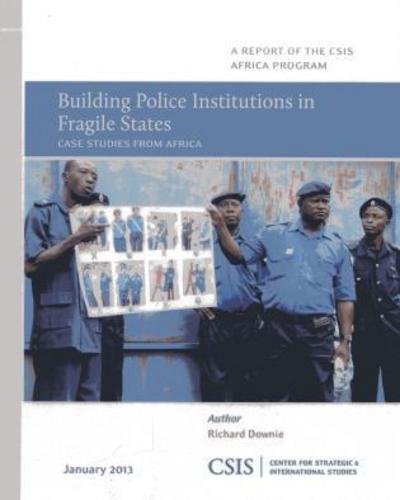 Cover for Richard Downie · Building Police Institutions in Fragile States: Case Studies from Africa - CSIS Reports (Paperback Book) (2013)