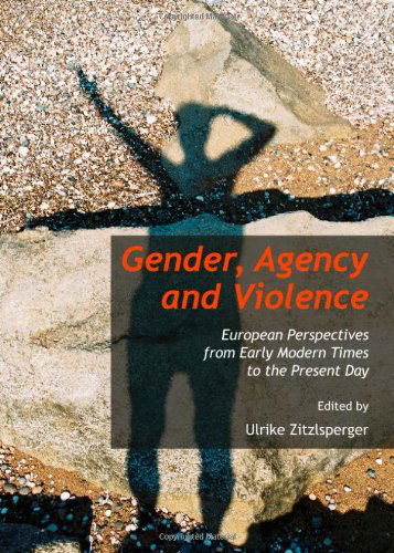 Cover for Ulrike Zitzlsperger · Gender, Agency and Violence: European Perspectives from Early Modern Times to the Present Day (Hardcover Book) (2013)