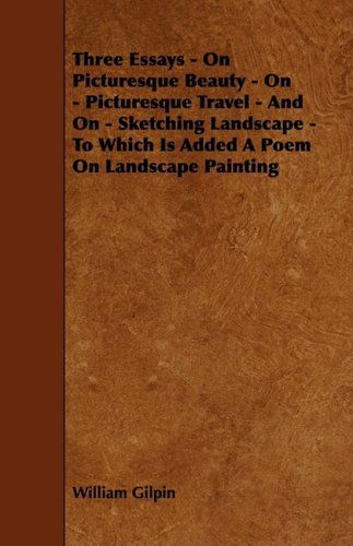 Three Essays - on Picturesque Beauty - on - Picturesque Travel - and on - Sketching Landscape - to Which is Added a Poem on Landscape Painting - William Gilpin - Books - Wolfenden Press - 9781444626377 - April 14, 2009