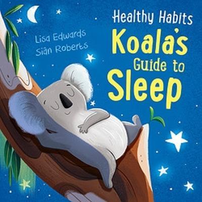 Healthy Habits: Koala's Guide to Sleep - Healthy Habits - Lisa Edwards - Bøger - Hachette Children's Group - 9781445182377 - 28. september 2023