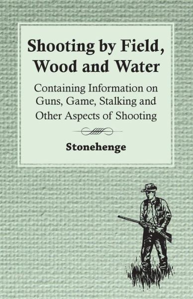 Cover for Stonehenge · Shooting by Field, Wood and Water - Containing Information on Guns, Game, Stalking and Other Aspects of Shooting (Paperback Book) (2011)