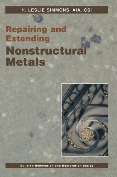Cover for H L Simmons · Repairing and Extending Nonstructural Metals - Building Renovation and Restoration Series (Pocketbok) [Softcover reprint of the original 1st ed. 1990 edition] (2012)