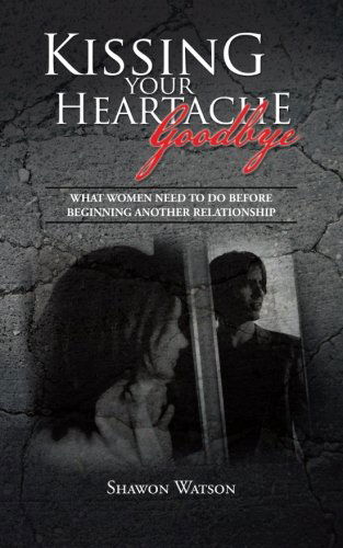 Cover for Shawon Watson · Kissing Your Heartache Goodbye: What Women Need to Do Before Beginning Another Relationship (Paperback Book) (2012)