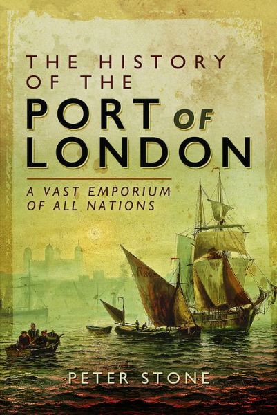 Cover for Peter Stone · The History of the Port of London: A Vast Emporium of Nations (Hardcover Book) (2017)