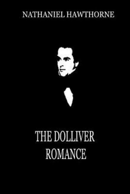 The Dolliver Romance - Nathaniel Hawthorne - Books - Createspace - 9781479334377 - September 18, 2012