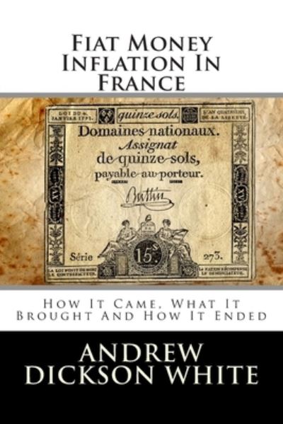 Cover for Andrew Dickson White · Fiat Money Inflation In France (Paperback Book) (2012)