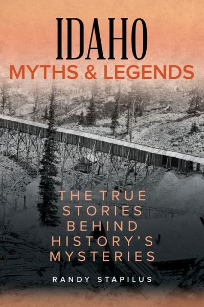 Cover for Randy Stapilus · Idaho Myths and Legends: The True Stories Behind History's Mysteries - Myths and Mysteries Series (Paperback Book) (2020)