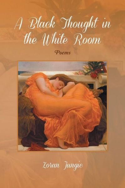 Cover for Zoran Jungic · A Black Thought in the White Room: Poems (Paperback Book) (2014)
