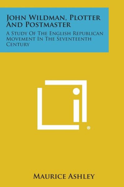 Cover for Maurice Ashley · John Wildman, Plotter and Postmaster: a Study of the English Republican Movement in the Seventeenth Century (Taschenbuch) (2013)